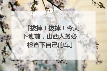 拔掉！拔掉！今天下班前，山西人务必检查下自己的车