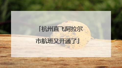 杭州直飞阿拉尔市航班又开通了