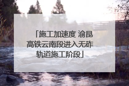 施工加速度 渝昆高铁云南段进入无砟轨道施工阶段