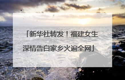 新华社转发！福建女生深情告白家乡火遍全网
