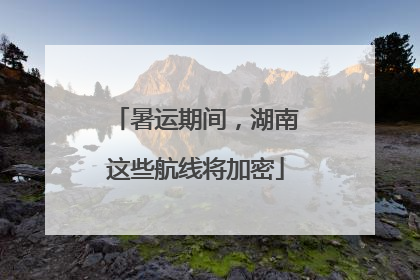 暑运期间，湖南这些航线将加密