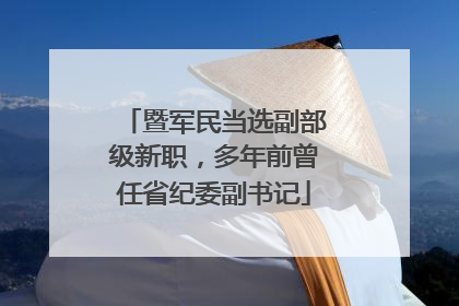 暨军民当选副部级新职，多年前曾任省纪委副书记