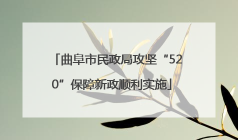 曲阜市民政局攻坚“520”保障新政顺利实施