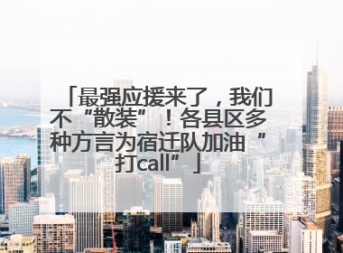 最强应援来了，我们不“散装”！各县区多种方言为宿迁队加油“打call”