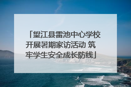 望江县雷池中心学校开展暑期家访活动 筑牢学生安全成长防线