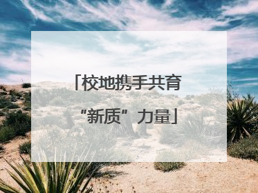 校地携手共育“新质”力量