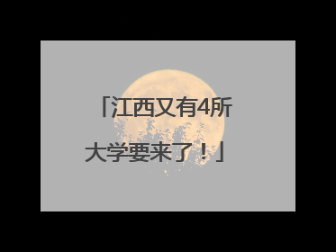 江西又有4所大学要来了！