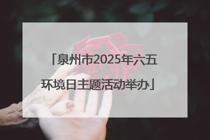 泉州市2025年六五环境日主题活动举办
