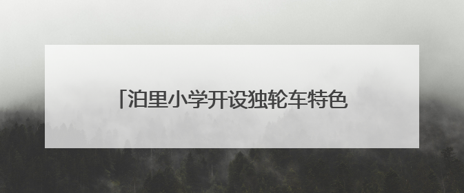 泊里小学开设独轮车特色课程，助学生全面发展