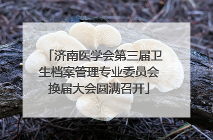 济南医学会第三届卫生档案管理专业委员会换届大会圆满召开