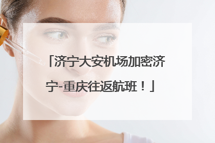 济宁大安机场加密济宁-重庆往返航班！