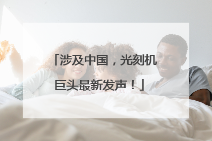 涉及中国，光刻机巨头最新发声！