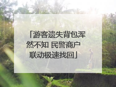 游客遗失背包浑然不知 民警商户联动极速找回