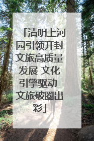 清明上河园引领开封文旅高质量发展 文化引擎驱动 文旅破圈出彩