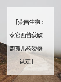 荣昌生物：泰它西普获欧盟孤儿药资格认定