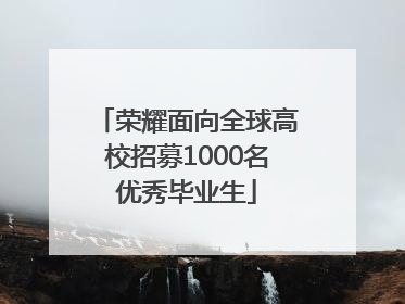 荣耀面向全球高校招募1000名优秀毕业生