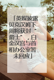 英媒披露贝克汉姆下周将获封“爵士”，白金汉宫与首相办公室暂未回应