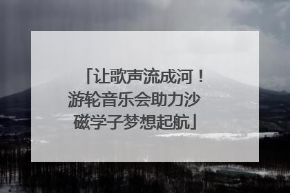 让歌声流成河！游轮音乐会助力沙磁学子梦想起航