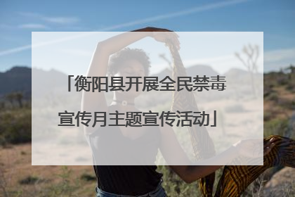 衡阳县开展全民禁毒宣传月主题宣传活动