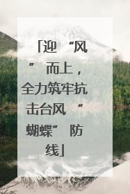 迎 “风” 而上，全力筑牢抗击台风 “蝴蝶” 防线