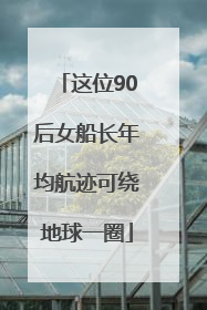 这位90后女船长年均航迹可绕地球一圈