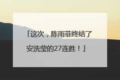 这次，陈雨菲终结了安洗莹的27连胜！