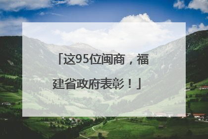 这95位闽商，福建省政府表彰！