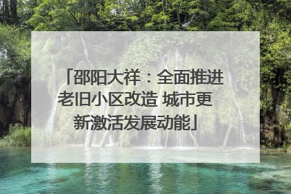邵阳大祥：全面推进老旧小区改造 城市更新激活发展动能