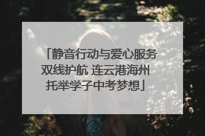 静音行动与爱心服务双线护航 连云港海州托举学子中考梦想