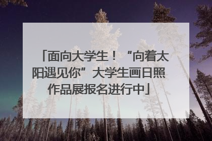 面向大学生！“向着太阳遇见你”大学生画日照作品展报名进行中
