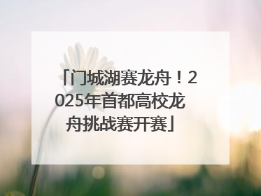门城湖赛龙舟！2025年首都高校龙舟挑战赛开赛