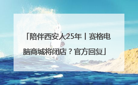 陪伴西安人25年丨赛格电脑商城将闭店？官方回复