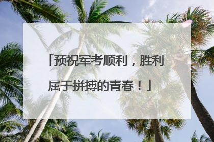 预祝军考顺利，胜利属于拼搏的青春！