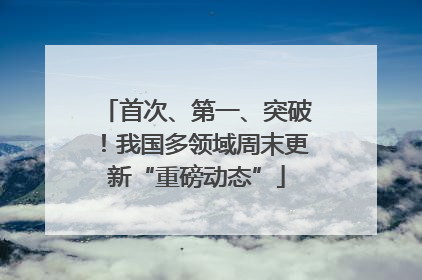 首次、第一、突破！我国多领域周末更新“重磅动态”