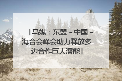 马媒：东盟－中国－海合会峰会助力释放多边合作巨大潜能