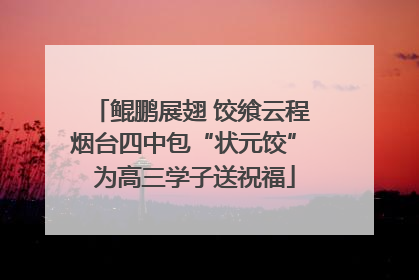 鲲鹏展翅 饺飨云程 烟台四中包“状元饺” 为高三学子送祝福