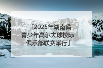2025年湖南省青少年高尔夫球校际俱乐部联赛举行