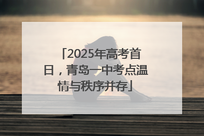 2025年高考首日，青岛一中考点温情与秩序并存